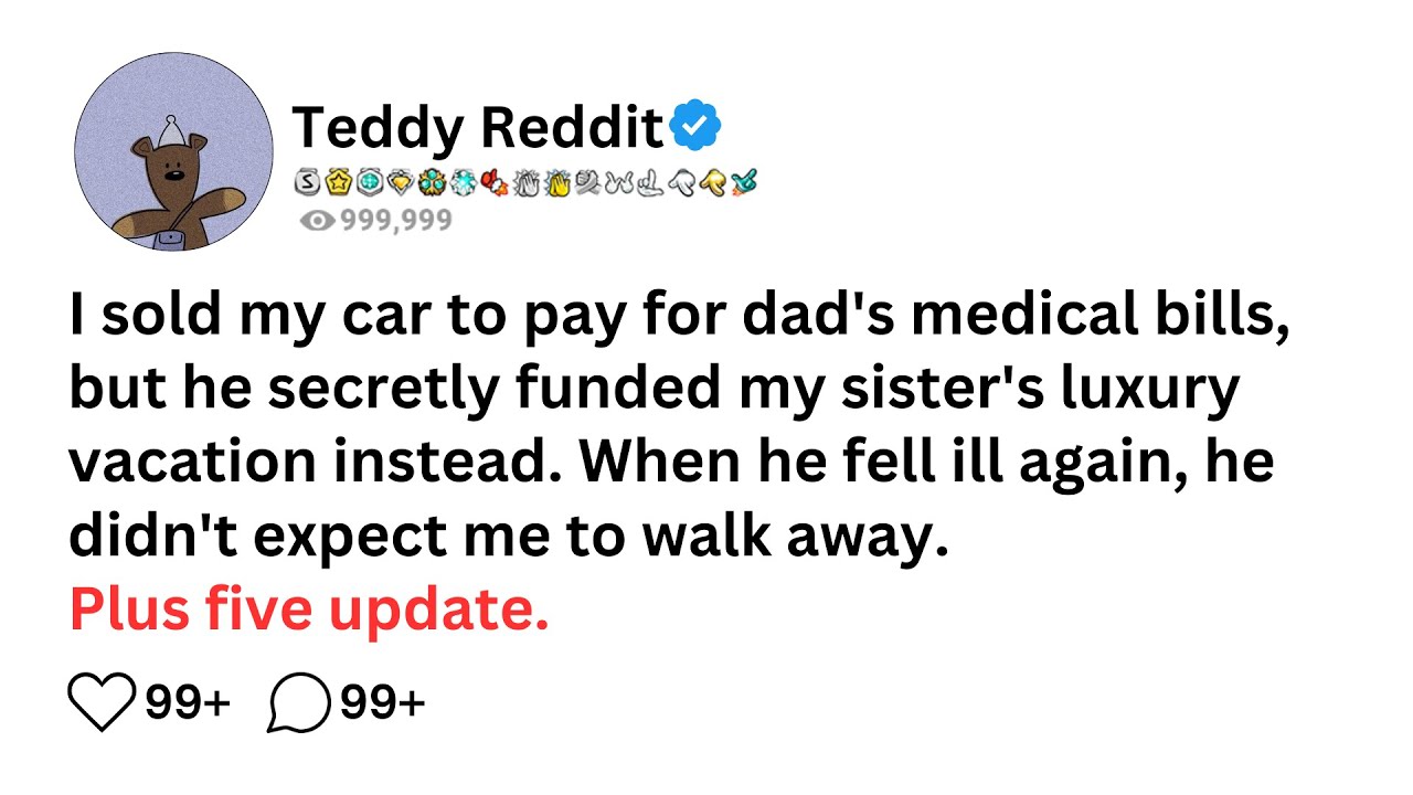 I sold my car to pay for dad's medical bills, but he secretly funded my sister's luxury vacation....