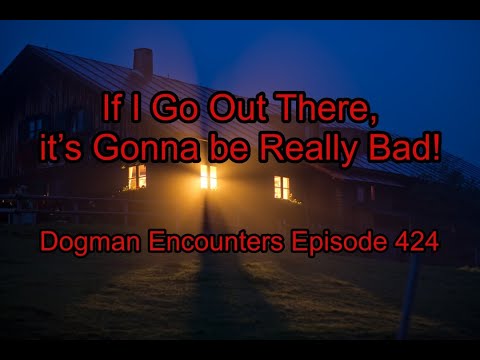 If I Go Out There, it’s Gonna be Really Bad! - Dogman Encounters Episode 424