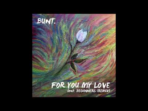 BUNT. - For You My Love (feat. BEGINNERS) [BUNT. Remix]
