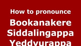 How to pronounce Bookanakere Siddalingappa Yeddyurappa