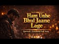 Ham Unhe Bhul Jaane Lage Broken Vibes Sad Emotional Qawwali Sufi Song 2026