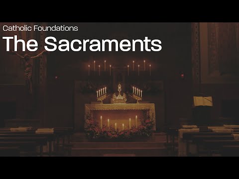 The Sacraments | Catholic Foundations | Session 4