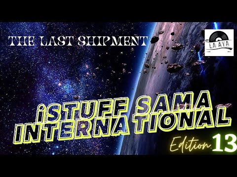 THE LAST SHIPMENT (iStuff Sama International Pt. XIII)