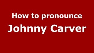 How to pronounce Johnny Carver