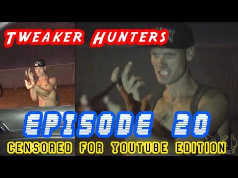 Tweaker Hunters-  Episode 20 - CENSORED FOR YOUTUBE EDITION