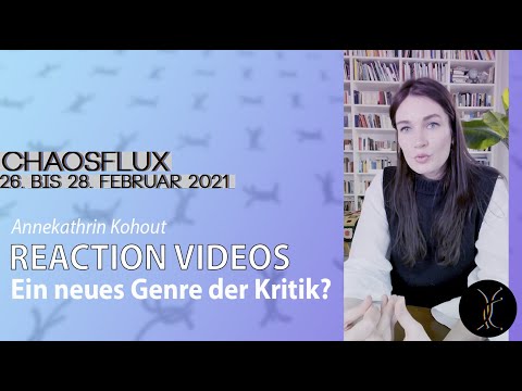 *CHAOSFLUX* Annekathrin Kohout: Reaction Videos – Ein neues Genre der Kritik?