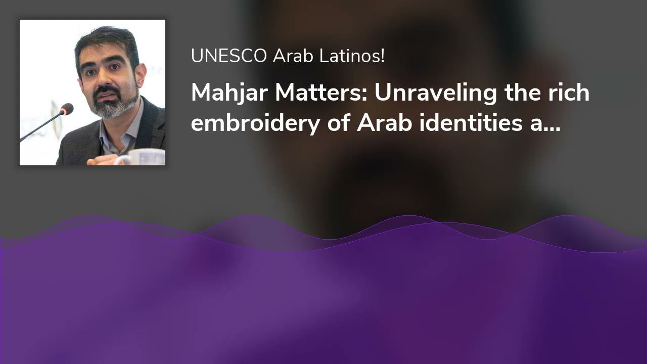 Mahjar Matters: Unraveling the rich embroidery of Arab identities and global migrations in LAC