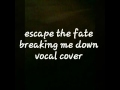 Escape the fate breaking me down vocal cover ...