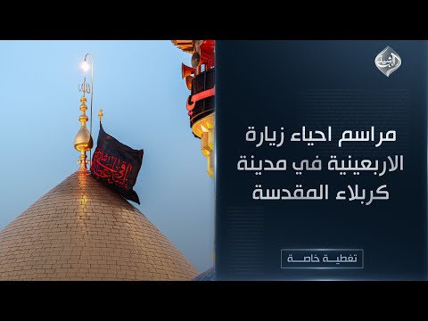 فيديو | تغطية خاصة || مراسم احياء زيارة الاربعينية في مدينة كربلاء المقدسة