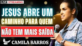 JESUS ABRE UM CAMINHO ONDE NÃO HÁ SAÍDA | CAMILA BARROS