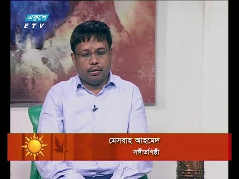 একুশের সকাল, ১৪ মে ২০১৮(মেসবাহ আহমেদ - সঙ্গীতশিল্পী)