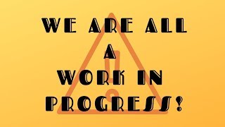 We Are All "A Work in Progress"