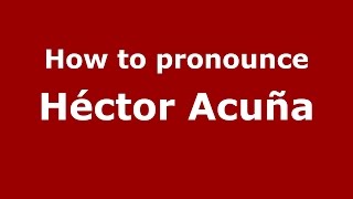 How to pronounce Héctor Acuña