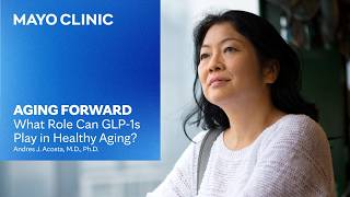GLP-1s and Aging: Risks, Benefits & Weight Loss After 60 | Mayo Clinic Aging Forward Podcast