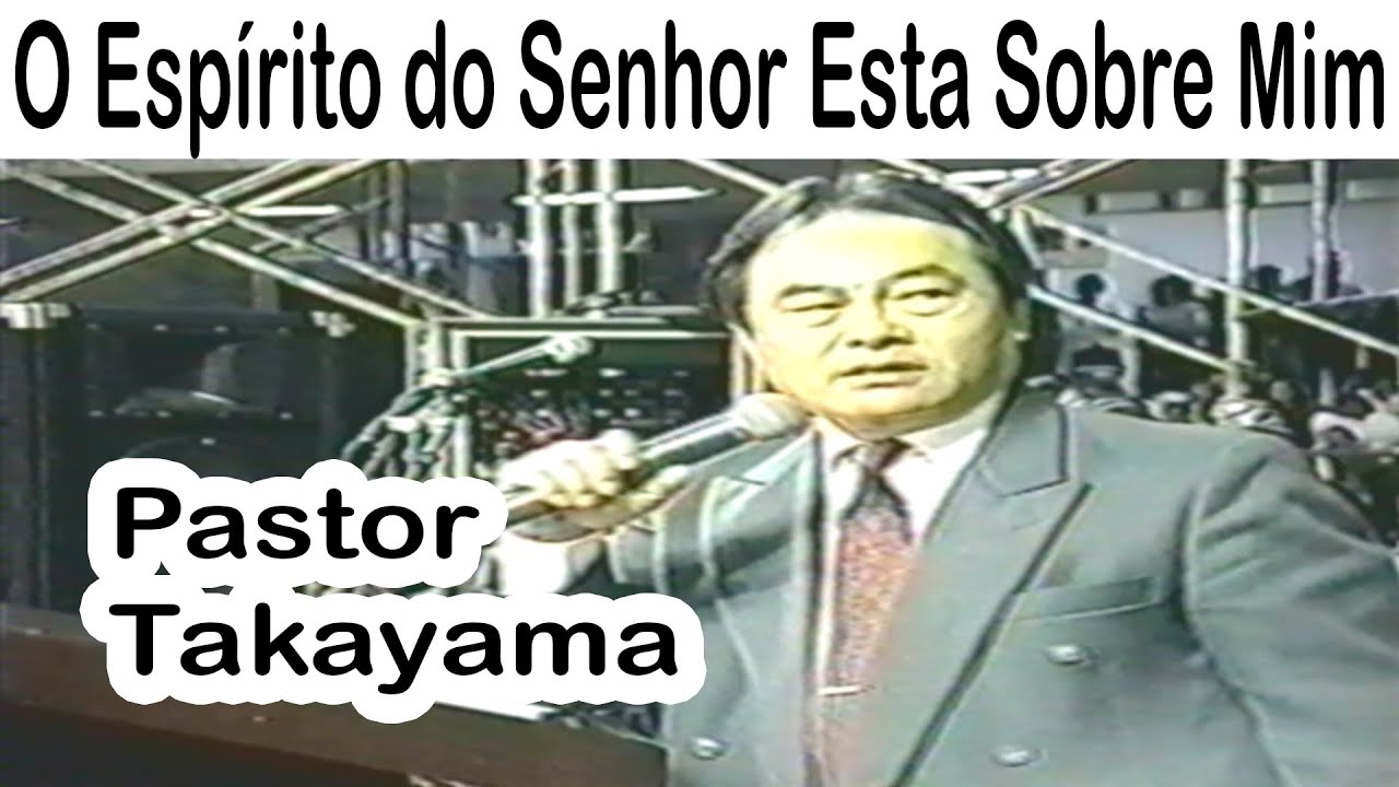 Pastor Hidekazu Takayama - O Espírito do Senhor Esta Sobre Mim