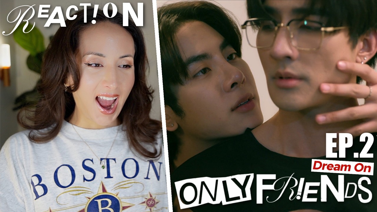 ONLY FRIENDS : DREAM ON EP.2 REACTION | EarthMix AouBoom JossGawin | HE IS BACK BABY!!