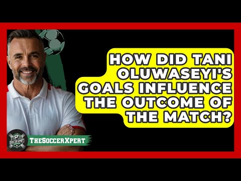 How Did Tani Oluwaseyi's Goals Influence the Outcome of the Match? | The Soccer Xpert News