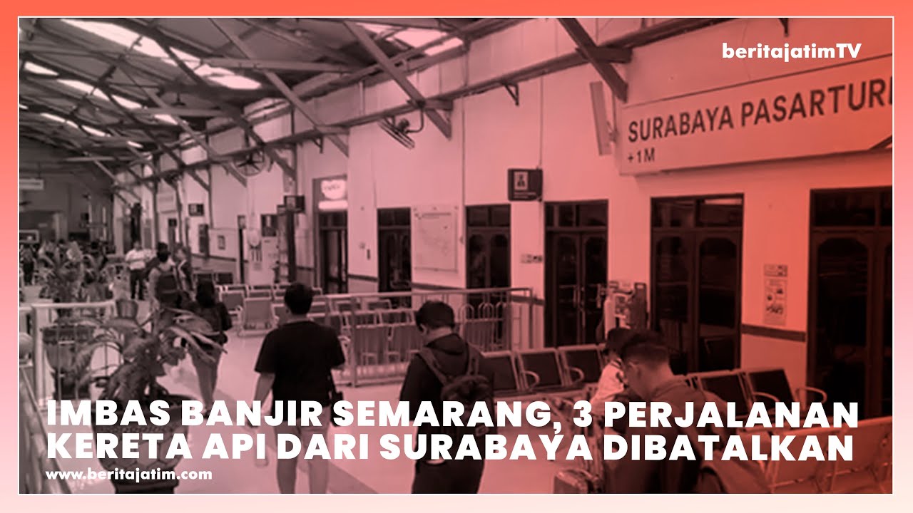 IMBAS BANJIR SEMARANG, 3 PERJALANAN KERETA API DARI SURABAYA DIBATALKAN