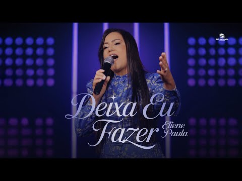 Eliene Paula - Deixa Eu Fazer | Clipe Oficial