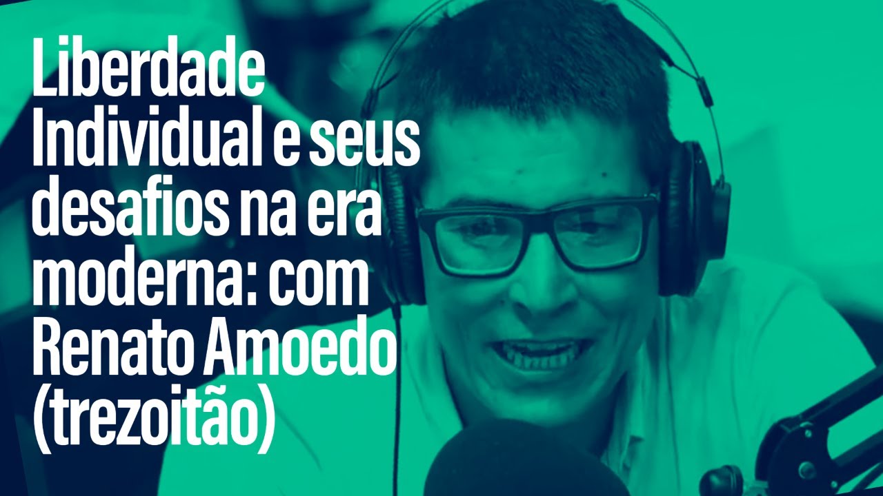 Liberdade Individual e seus desafios na era moderna: com Renato Amoedo (Trezoitão).