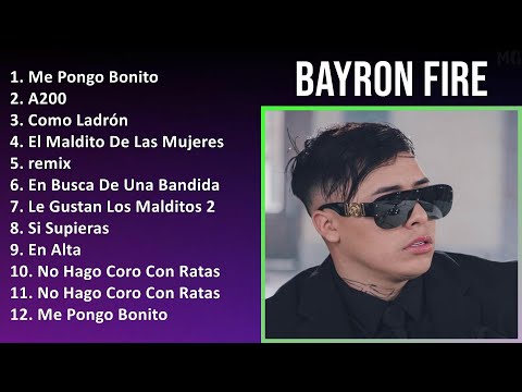 Bayron Fire 2024 MIX Nuevas Canciones - Me Pongo Bonito, A200, Como Ladrón, El Maldito De Las Mu...