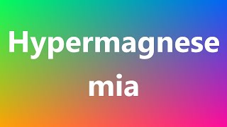 Hypermagnesemia - Medical Definition and Pronunciation