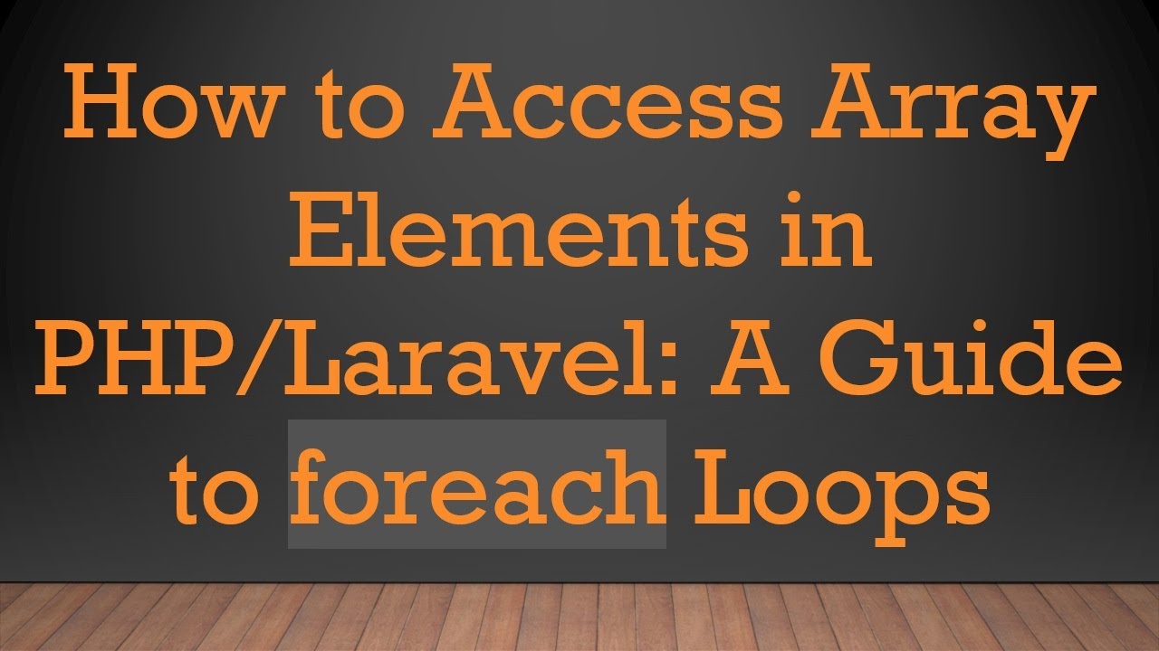 How to Access Array Elements in PHP/Laravel: A Guide to foreach Loops