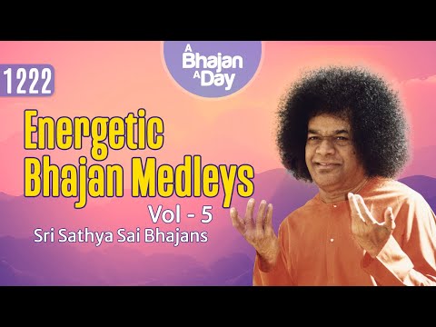1222 - Energetic Bhajan Medleys Vol - 5 | Sri Sathya Sai Bhajans