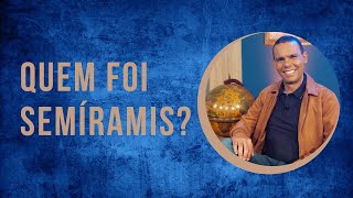 QUEM FOI SEMIRAMIS?