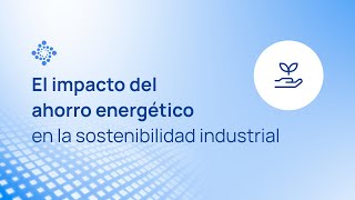 El impacto del ahorro energético en la sostenibilidad industrial