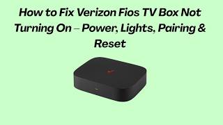 How to Fix Verizon Fios TV Box Not Turning On – Power, Lights, Pairing & Reset