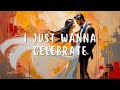 Jay Putty I Just Wanna Celebrate Lyrics Songlymusic