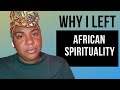 Why I Left African Spirituality (& Why I'll Never Go Back)