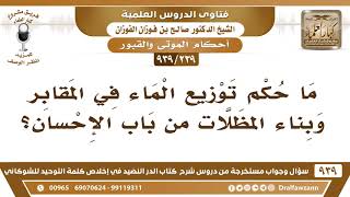 [239 -939] ما حكم توزيع الماء في المقابر وبناء المظلات من باب الإحسان؟ - الشيخ صالح الفوزان image