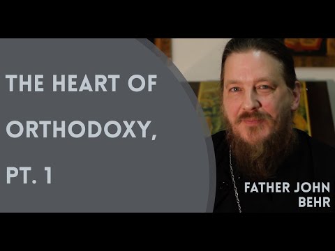 The Heart of Orthodox Christianity, Pt. 1 - Fr. John Behr