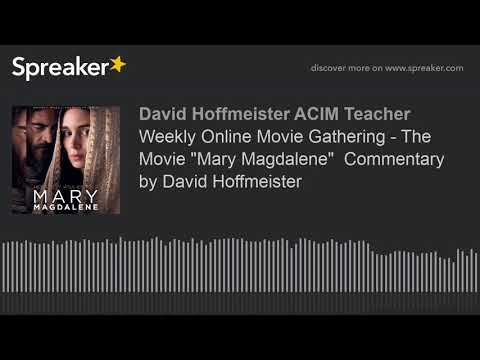 Weekly Online Movie Gathering - The Movie "Mary Magdalene"  Commentary by David Hoffmeister