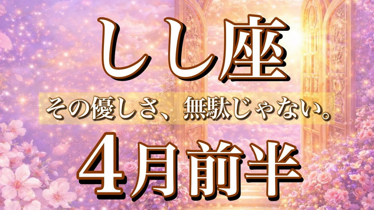 しし座♌️4月前半タロット🌕その優しさ、無駄じゃない。