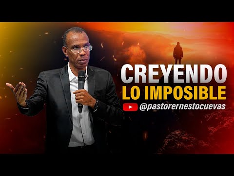 CREYENDO LO IMPOSIBLE | PASTOR ERNESTO CUEVAS