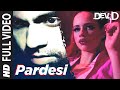 Pardesi Full Video Dev D Abhay Deol Kalki Koechlin Amit Trivedi Tochi