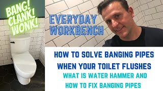 Solving banging pipes when toilet flushes