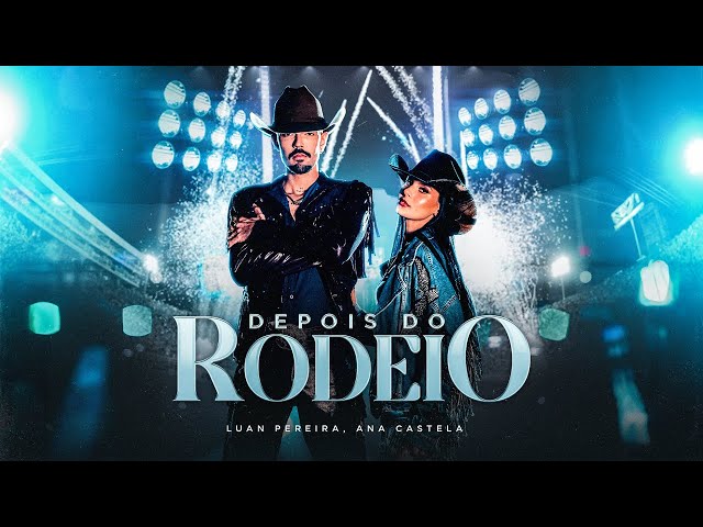 Luan Pereira, Ana Castela – Depois do Rodeio (Clipe Oficial)