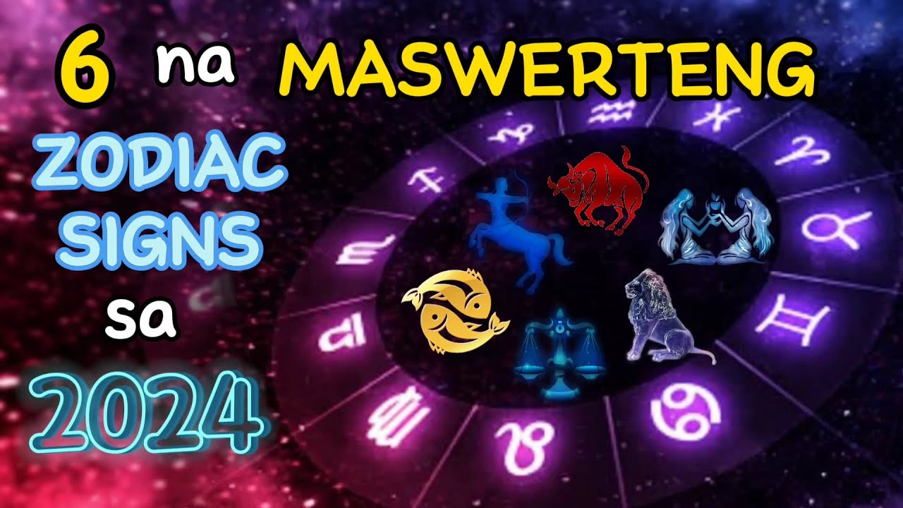 ANG 6 NA MASWERTENG ZODIAC SIGNS SA 2024,  PASOK KA BA?