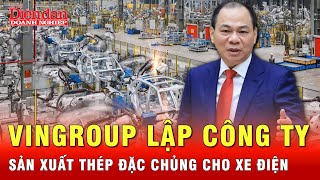 Vingroup của tỷ phú Phạm Nhật Vượng lập công ty sản xuất thép đặc chủng cho xe điện | Tin tức 24h 