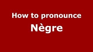 How to pronounce Nègre