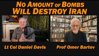No Amount of Bombs Will Destroy Iran /Prof Omer Bartov & Lt Col Daniel Davis