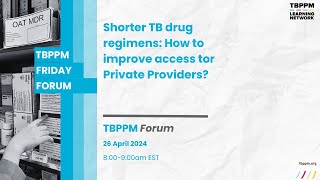 TBPPM Friday Forum 24-3 |  Shorter TB drug regimens: How to improve access tor Private Providers?