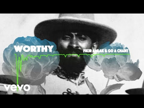 Fikir Amlak, Go A Chant - Worthy (Official Audio)