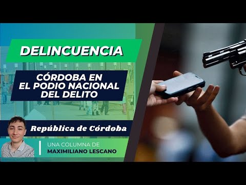 CÓRDOBA EN EL PODIO NACIONAL DEL DELITO – República de Córdoba, columna de Maximiliano Lescano