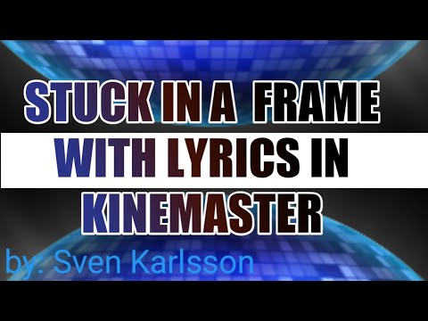 STUCK IN A FRAME W/ LYRICS IN KINEMASTER  by: Sven Karlsson