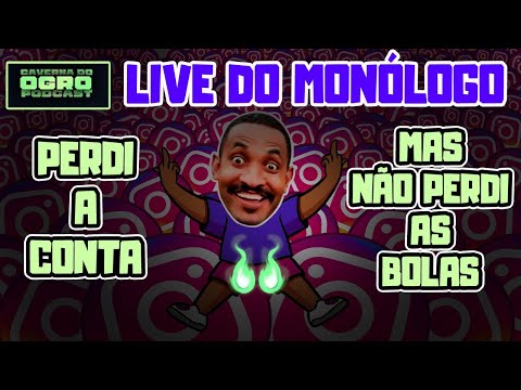 LIVE DO MONÓLOGO - PERDI A CONTA - MAS NÃO PERDI AS BOLAS - Caverna do Ogro Podcast
